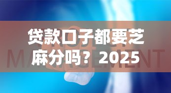 贷款口子都要芝麻分吗？2025年实测这些平台不看分也能下款