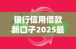 银行信用借款新口子2025最新低息秒批通道实测