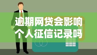 逾期网贷会影响个人征信记录吗？3分钟说透征信那些事儿