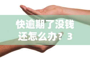快逾期了没钱还怎么办？3个救命秘籍亲测有效