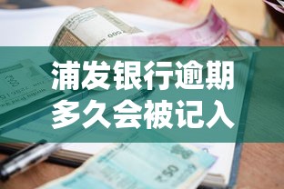 浦发银行逾期多久会被记入征信系统？3天宽限期实测爆料