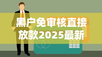 黑户免审核直接放款2025最新口子，秒下款不查征信真香警告！