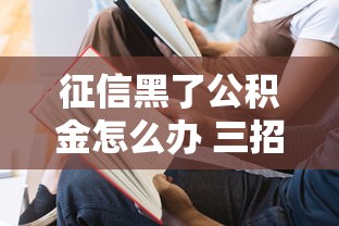 征信黑了公积金怎么办 三招教你用公积金贷到款