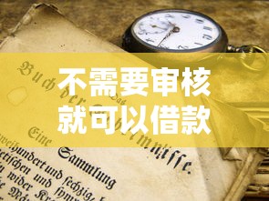 不需要审核就可以借款的软件有哪些？2025最新靠谱推荐