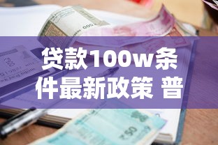 贷款100w条件最新政策 普通人也能批的百万融资秘籍