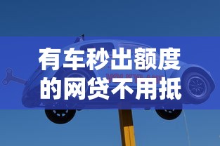 有车秒出额度的网贷不用抵押 老司机实测3分钟到账攻略