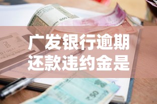 广发银行逾期还款违约金是多少 2025最新收费标准详解