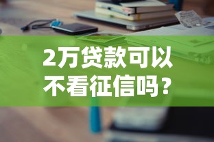 2万贷款可以不看征信吗？实测3个秒下款的口子分享