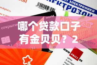 哪个贷款口子有金贝贝？2025年实测3个放款快额度高的正规平台