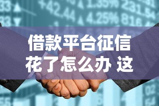 借款平台征信花了怎么办 这三个补救方法亲测有效