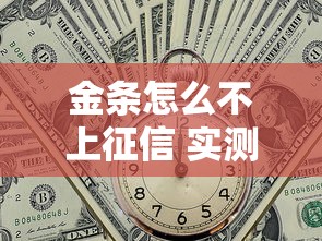 金条怎么不上征信 实测5家不查征信的良心网贷口子