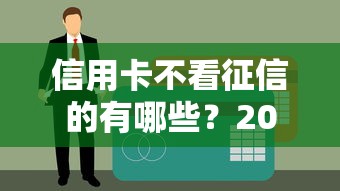 信用卡不看征信的有哪些？2025实测5个秒批口子分享