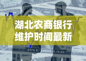 湖北农商银行维护时间最新通知及贷款申请避坑指南