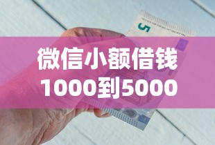 微信小额借钱1000到5000急用钱秒到账的平台推荐