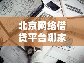 北京网络借贷平台哪家强？资深老哥亲测靠谱口子推荐