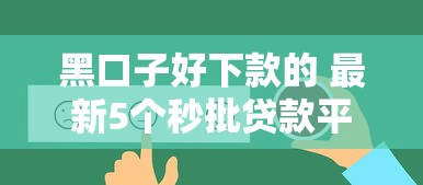 黑口子好下款的 最新5个秒批贷款平台真实测评