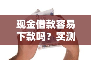 现金借款容易下款吗？实测5分钟到账的口子分享