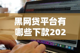 黑网贷平台有哪些下款2025最新实测5个秒过口子