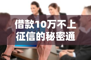 借款10万不上征信的秘密通道 实测3天到账不查大数据