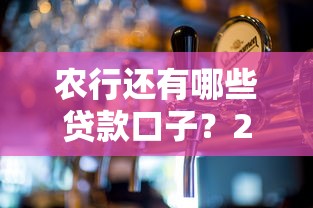 农行还有哪些贷款口子？2025最新5大低息产品实测推荐
