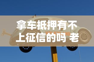 拿车抵押有不上征信的吗 老司机实测3个隐藏渠道