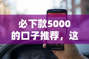必下款5000的口子推荐，这几个平台秒到账亲测有效