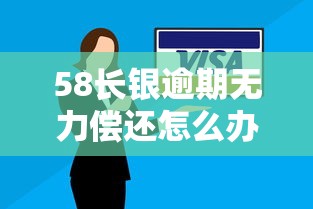 58长银逾期无力偿还怎么办？老哥亲身经历教你三招翻身