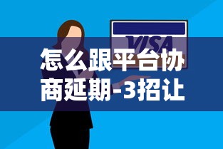 怎么跟平台协商延期-3招让客服主动给你延期还款的方案