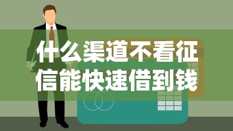 什么渠道不看征信能快速借到钱？2025年实测3个秒下款平台