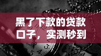 黑了下款的贷款口子，实测秒到账的5个隐藏渠道分享