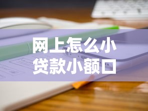 网上怎么小贷款小额口子？2025最新靠谱平台实测分享