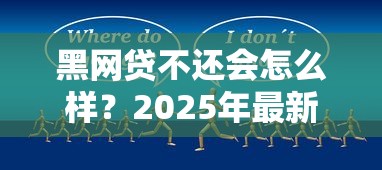 黑网贷不还会怎么样？2025年最新后果深度解析