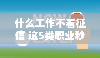 什么工作不看征信 这5类职业秒批贷款不是梦
