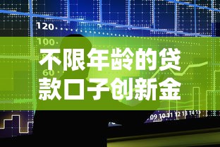 不限年龄的贷款口子创新金融服务，秒批额度最高20万