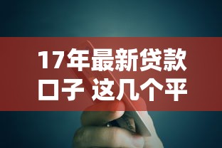 17年最新贷款口子 这几个平台放款快额度还高