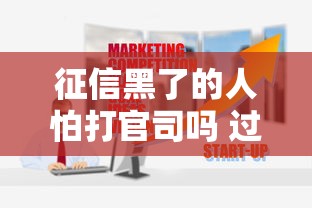 征信黑了的人怕打官司吗 过来人告诉你真实情况