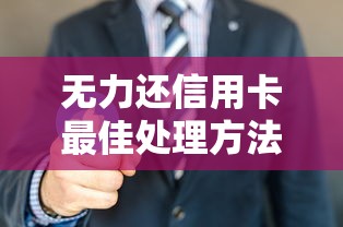 无力还信用卡最佳处理方法，这3招让你轻松上岸不爆通讯录