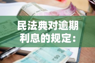 民法典对逾期利息的规定：最新解读与避坑指南