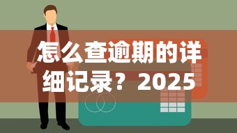 怎么查逾期的详细记录？2025最新征信查询攻略