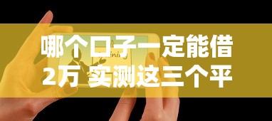 哪个口子一定能借2万 实测这三个平台秒下款不套路