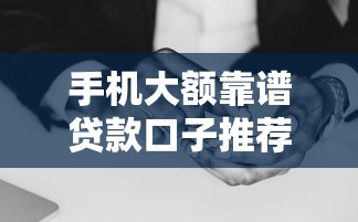 手机大额靠谱贷款口子推荐，2025年实测秒到账平台盘点