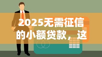 2025无需征信的小额贷款，这三家平台秒到账亲测靠谱