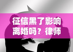 征信黑了影响离婚吗？律师和过来人告诉你真实情况