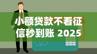 小额贷款不看征信秒到账 2025最新黑科技口子实测