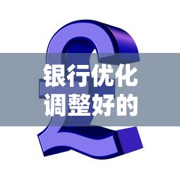 银行优化调整好的贷款口子最新推荐，低息秒批真香警告！
