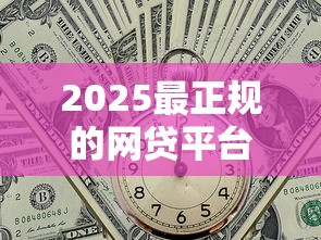 2025最正规的网贷平台有哪些？这5家靠谱到让你直呼内行！