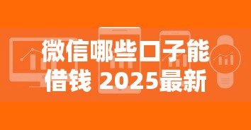 微信哪些口子能借钱 2025最新5个秒下款平台实测