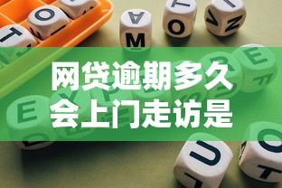 网贷逾期多久会上门走访是真的吗？2025年实测避坑指南