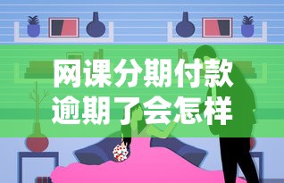网课分期付款逾期了会怎样 过来人用血泪教训告诉你真相