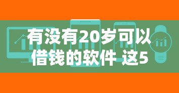 有没有20岁可以借钱的软件 这5个靠谱平台下款快利率低